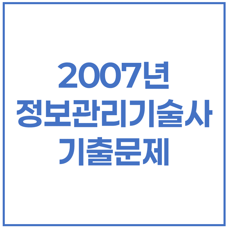 2007년 정보관리기술사 기출문제 (81회, 83회)